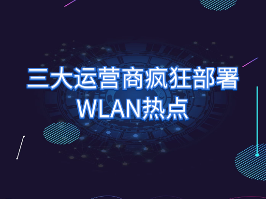 三大运营商疯狂部署WLAN热点